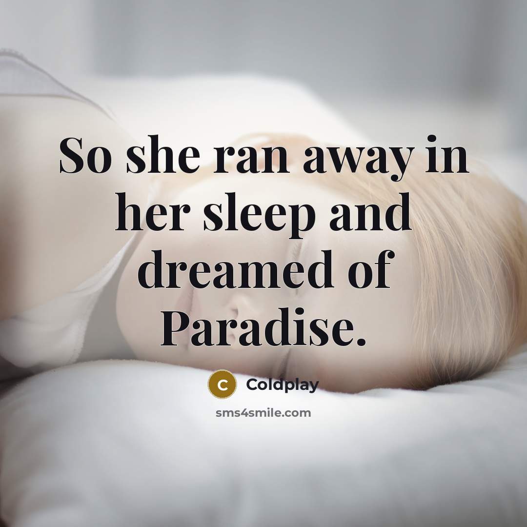 “So she ran away in her sleep and dreamed of…” quote by Coldplay