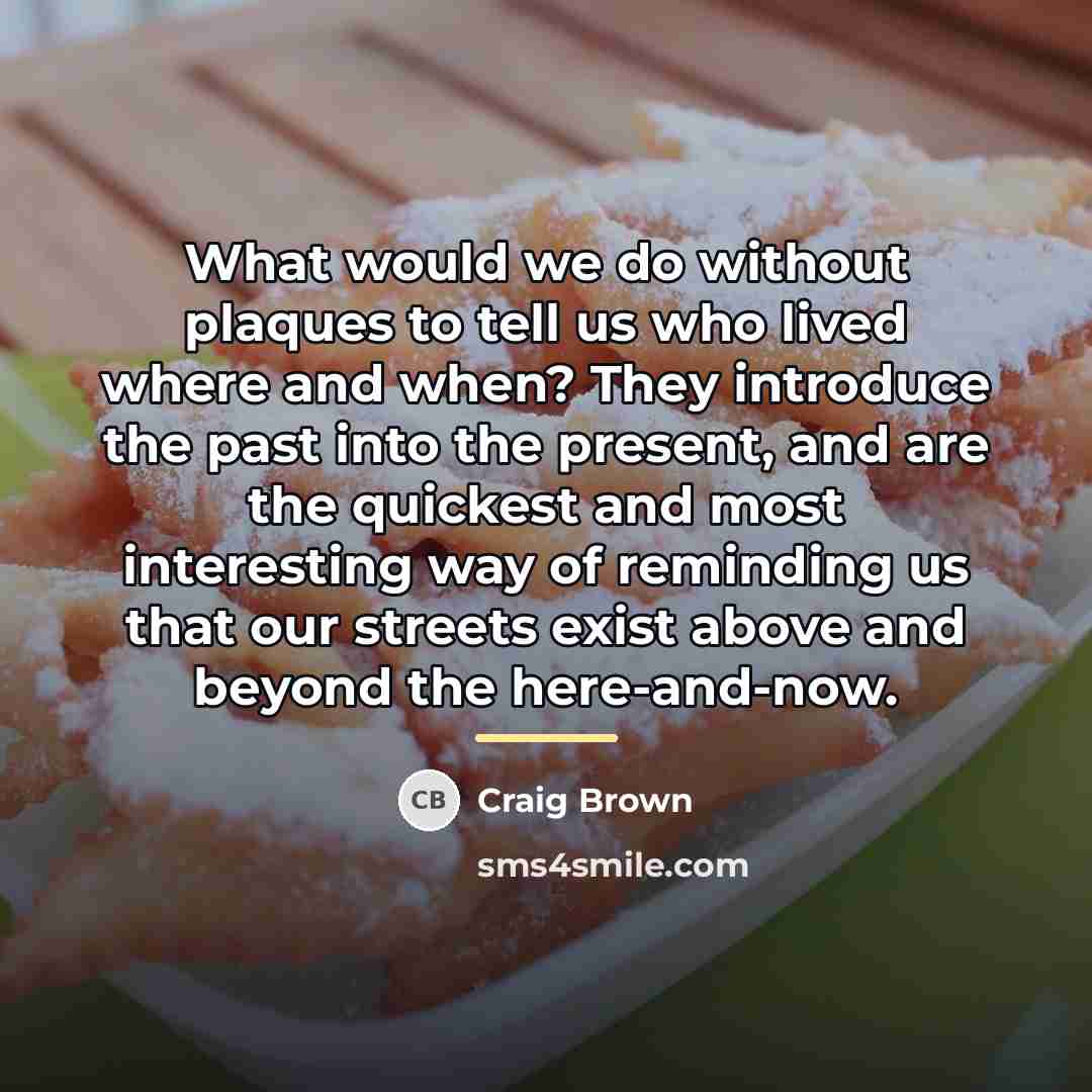 “What would we do without plaques to tell us who…” quote by Craig Brown