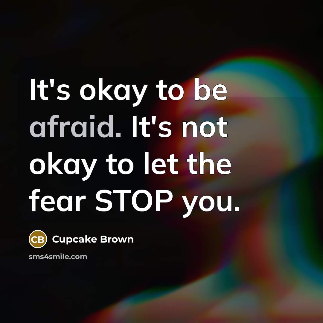 “It's okay to be afraid. It's not okay to let…” quote by Cupcake Brown