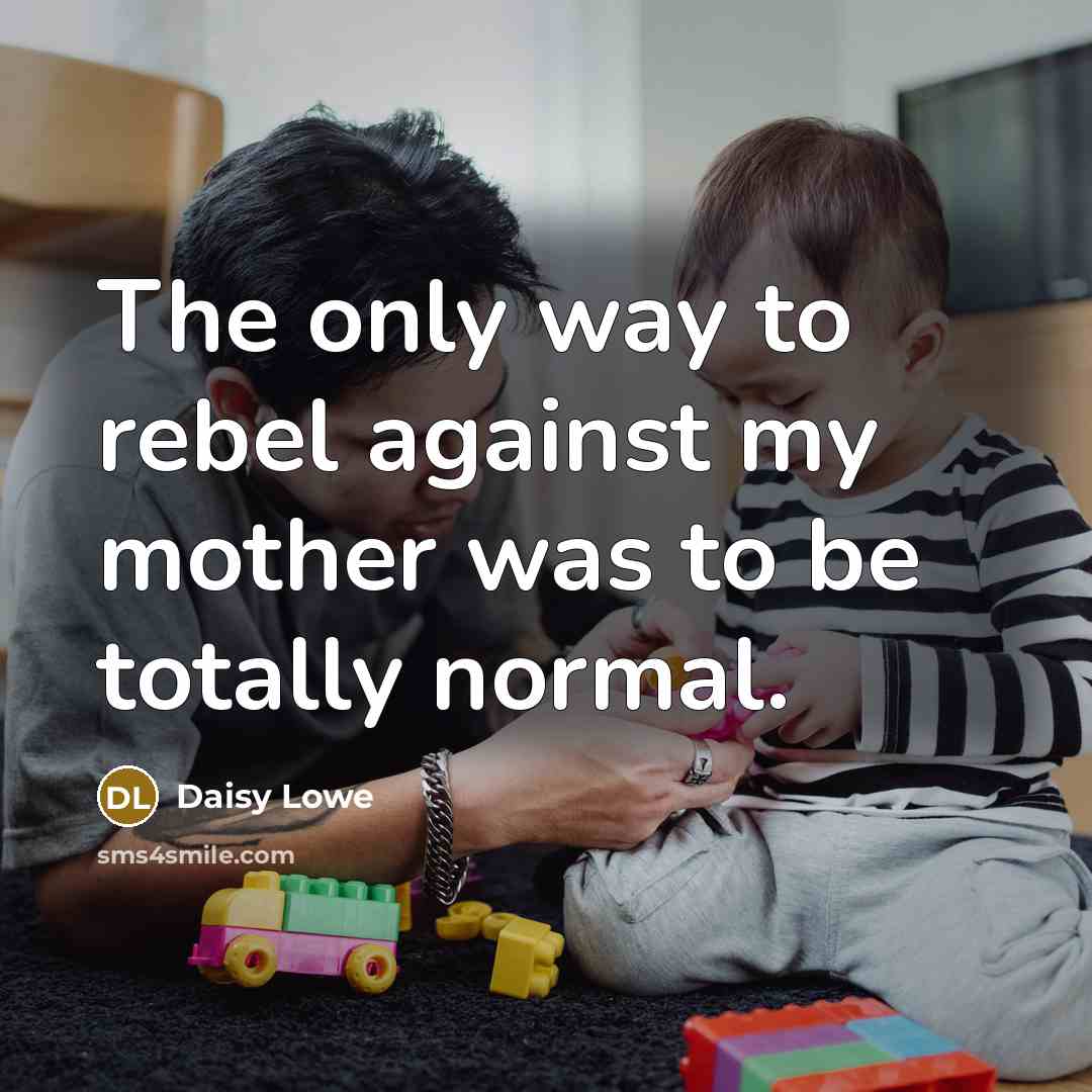 “The only way to rebel against my mother was to…” quote by Daisy Lowe