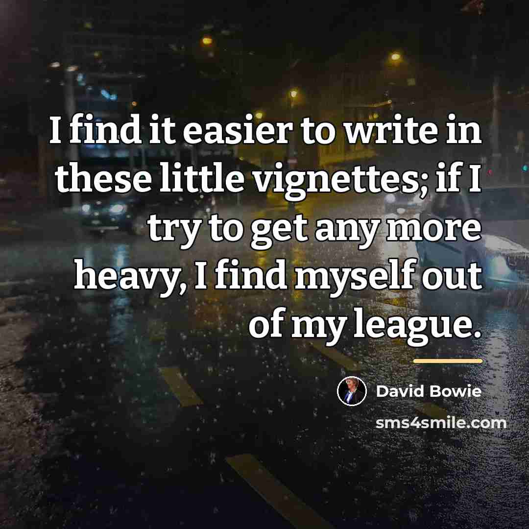 “I find it easier to write in these little vignettes;…” quote by David Bowie