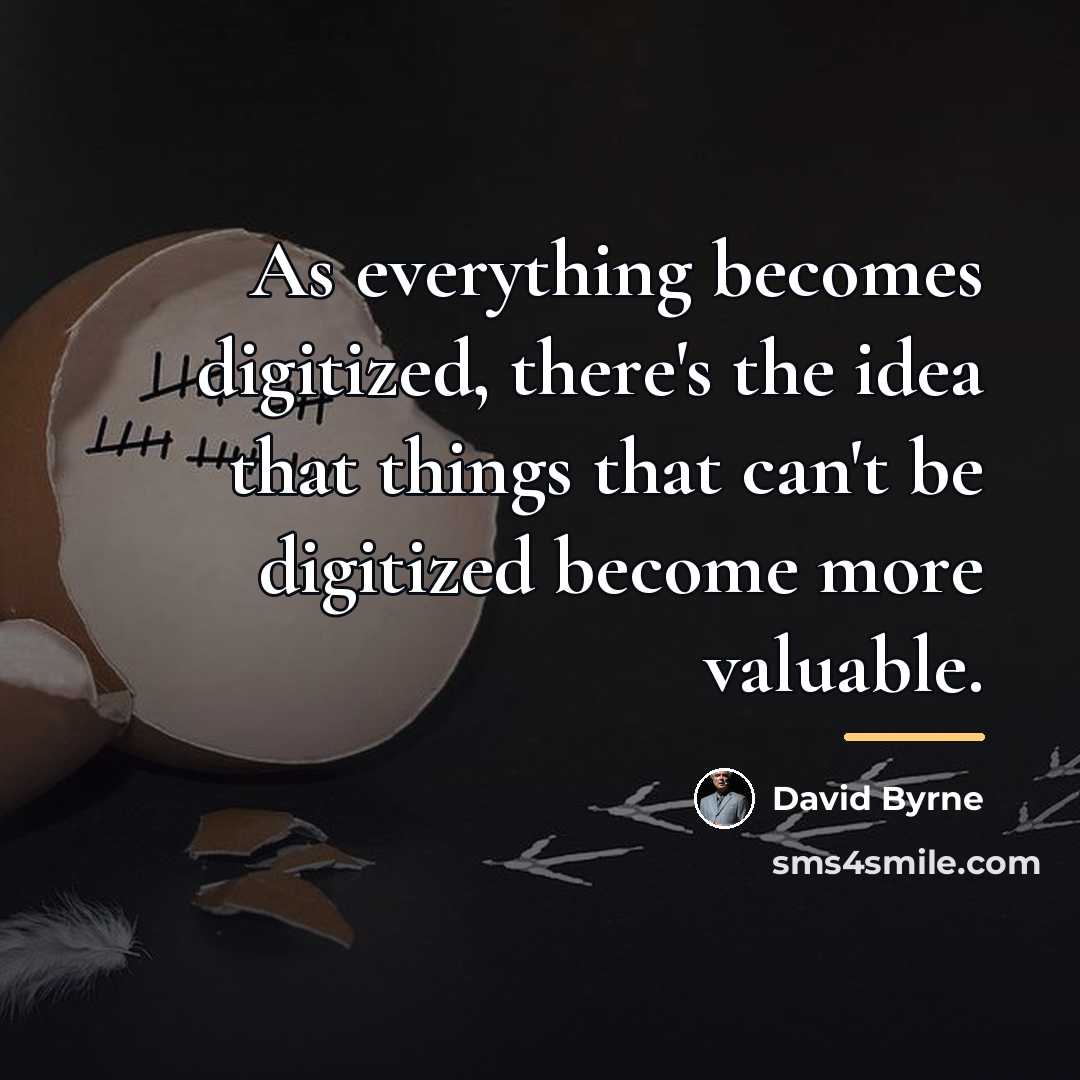 “As everything becomes digitized, there's the idea that things that…” quote by David Byrne