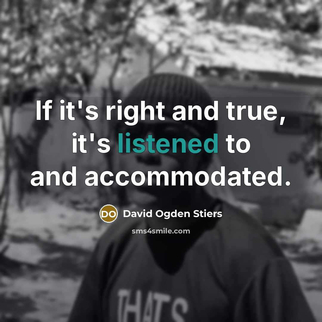 “If it's right and true, it's listened to and accommodated.” quote by David Ogden Stiers