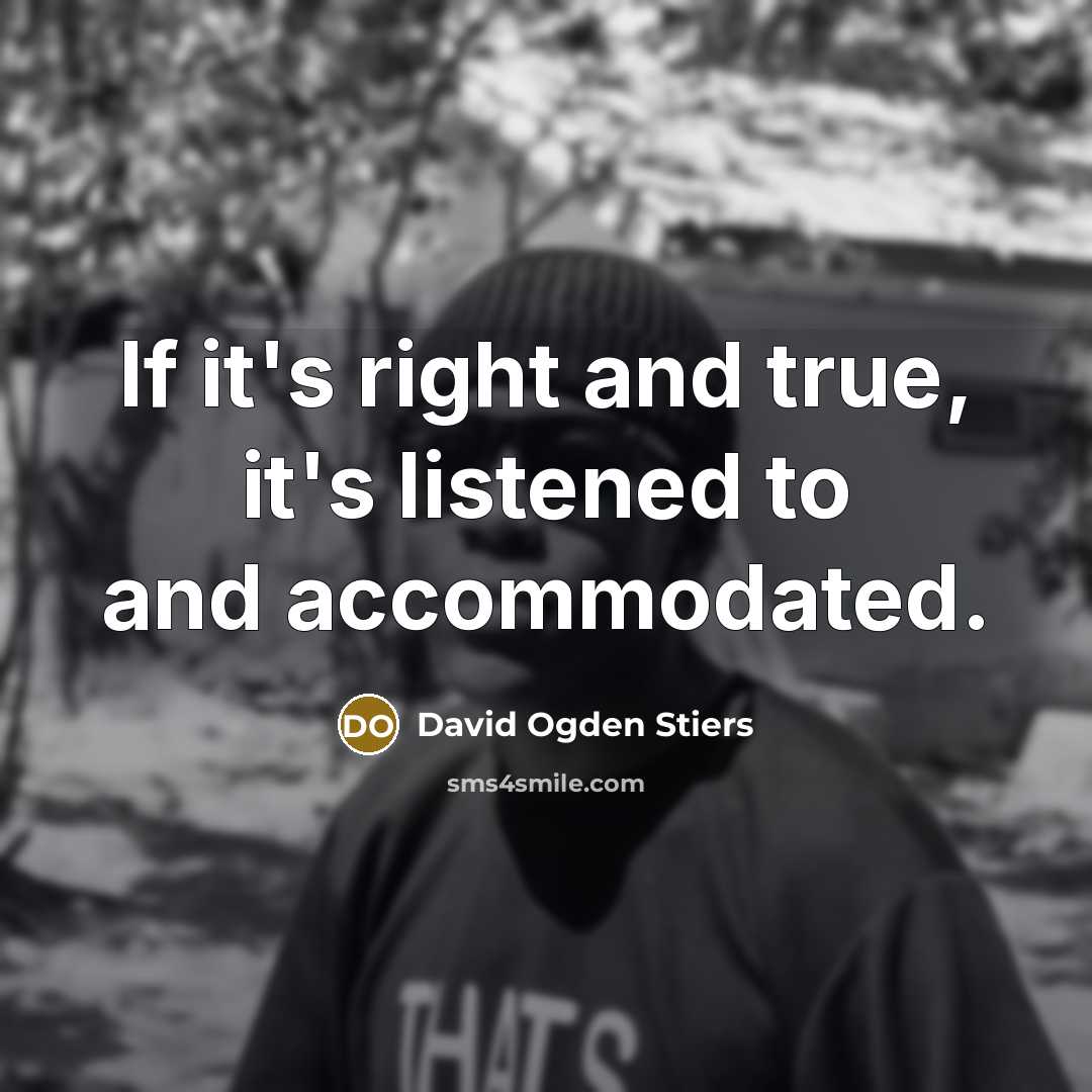 “If it's right and true, it's listened to and accommodated.…” quote by David Ogden Stiers