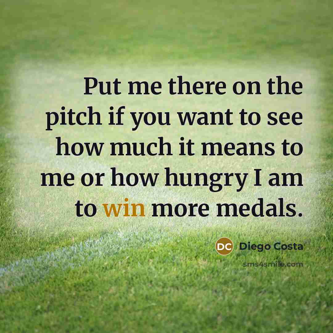 “Put me there on the pitch if you want to…” quote by Diego Costa