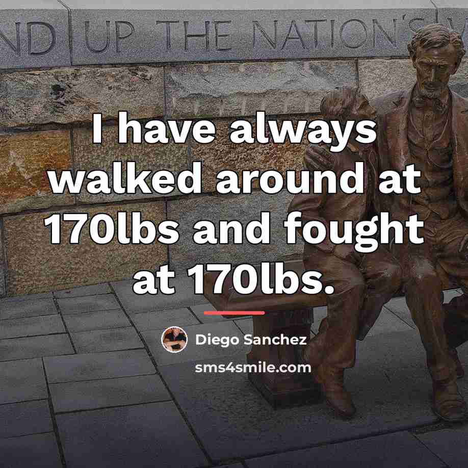 “I have always walked around at 170lbs and fought at…” quote by Diego Sanchez