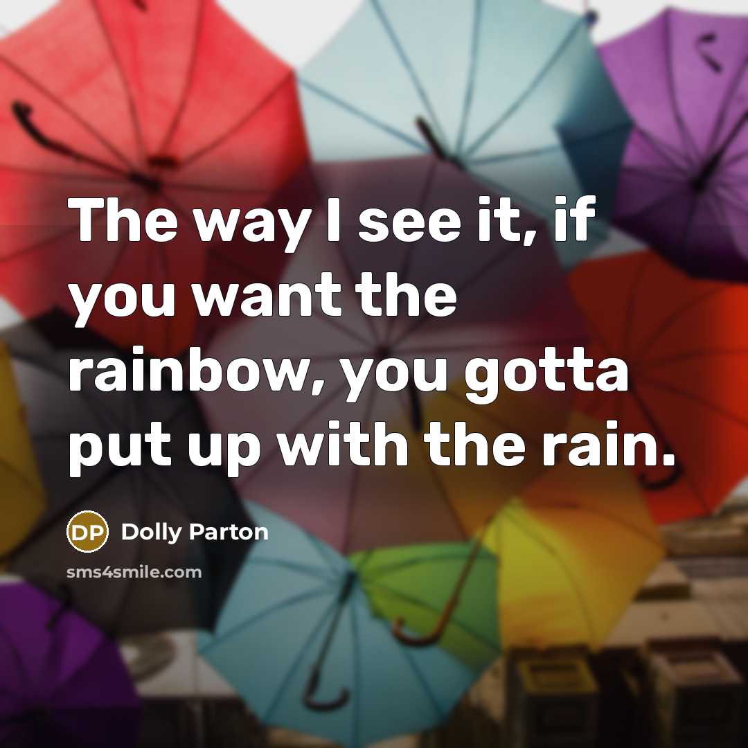 “The way I see it, if you want the rainbow,…” quote by Dolly Parton