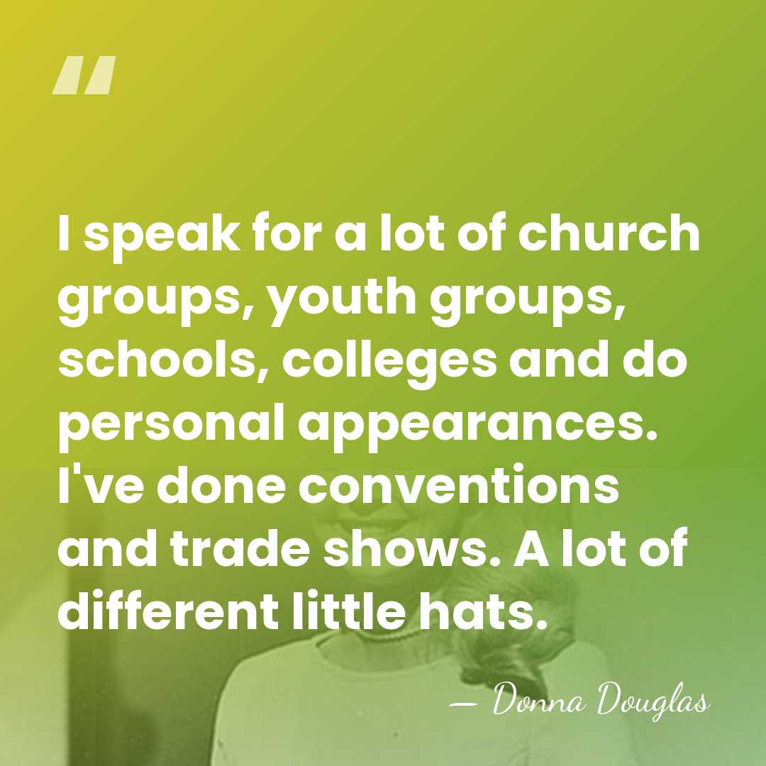 I speak for a lot of church groups, youth groups, schools, colleges&hellip; - Donna Douglas