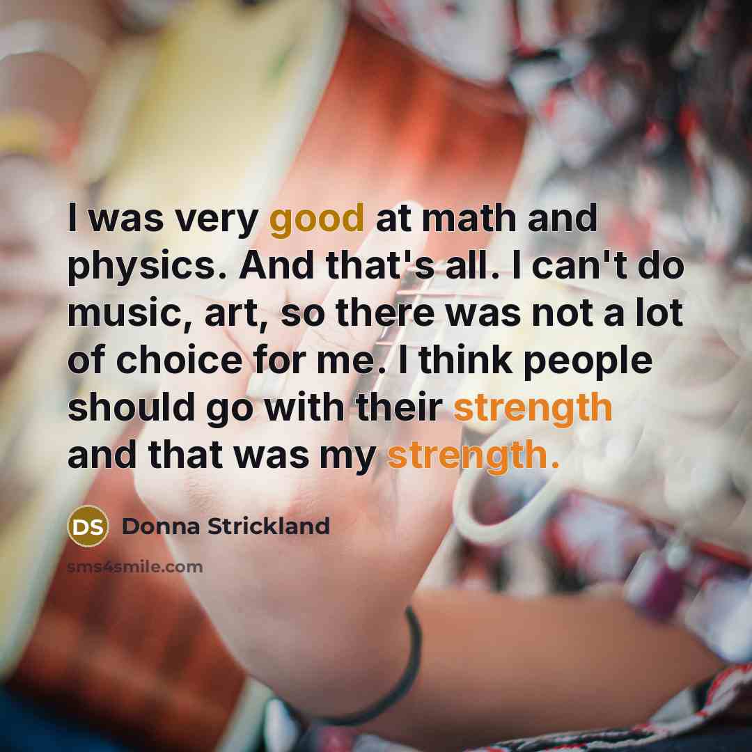 “I was very good at math and physics. And that's…” quote by Donna Strickland