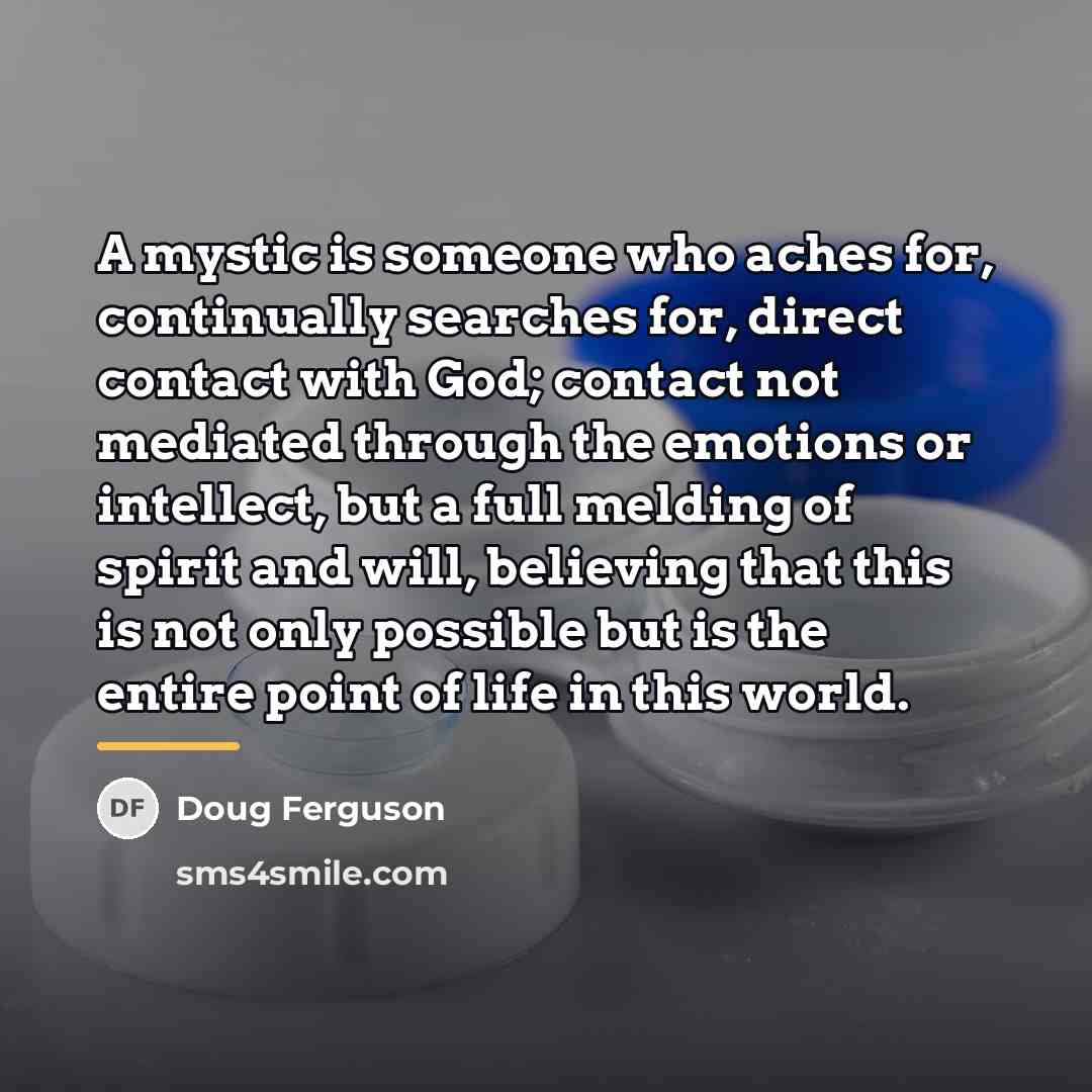 “A mystic is someone who aches for, continually searches for,…” quote by Doug Ferguson
