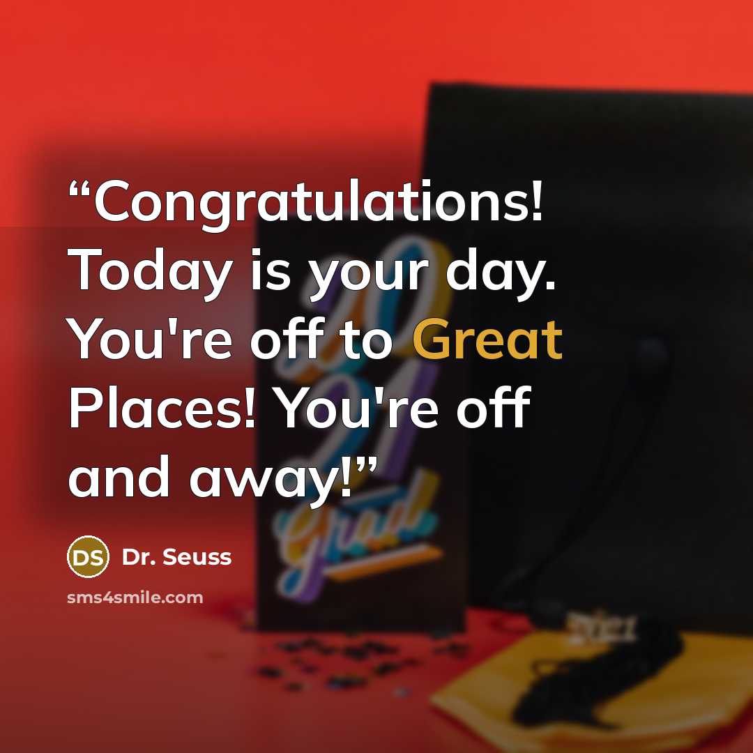 “Congratulations! Today is your day. You're off to Great Places! You're off and away!” quote by Dr. Seuss
