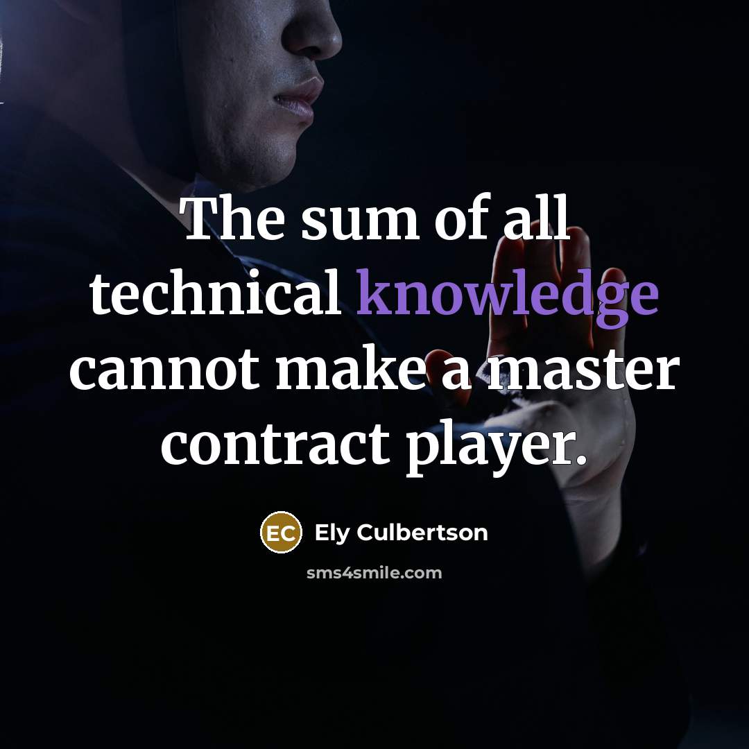 “The sum of all technical knowledge cannot make a master…” quote by Ely Culbertson
