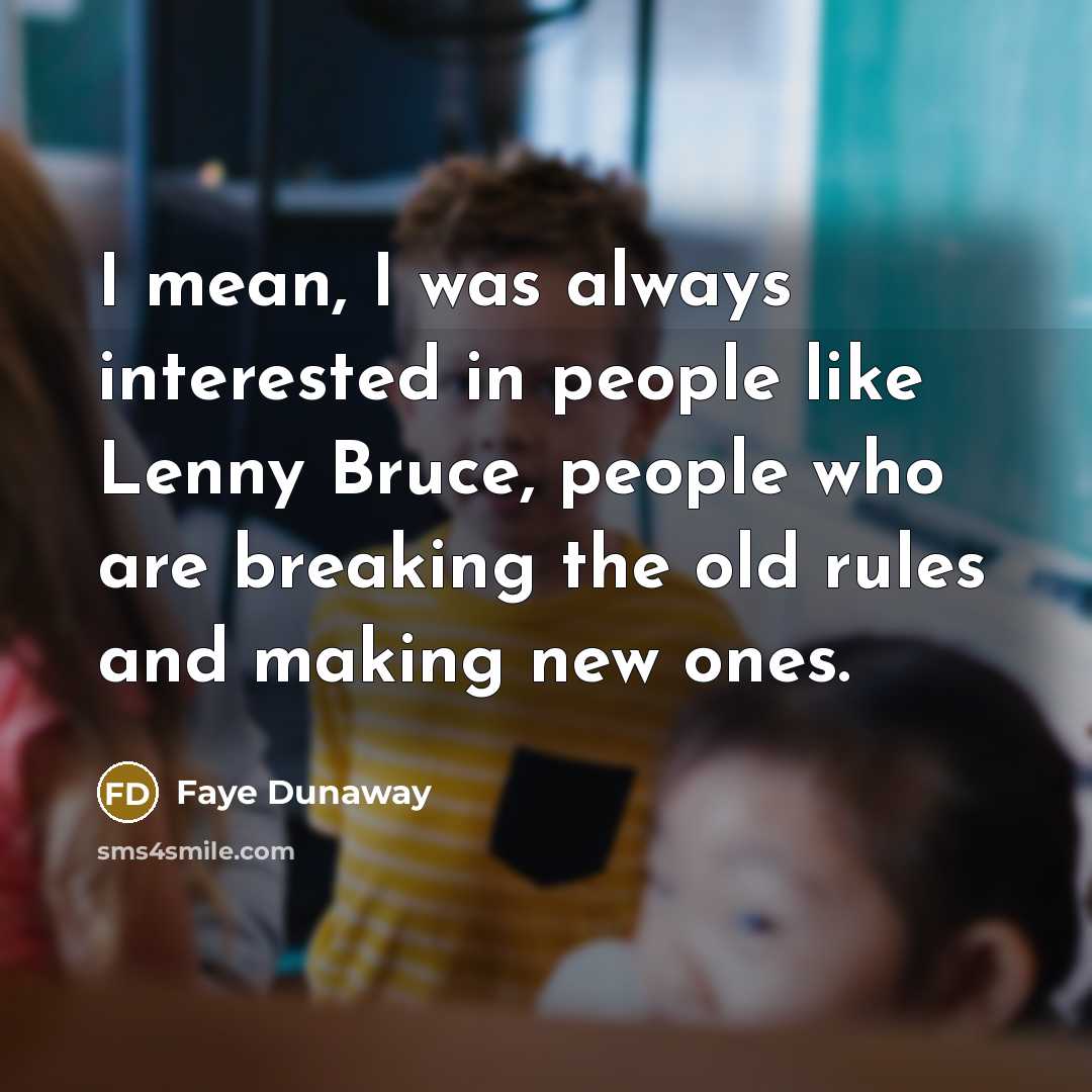 “I mean, I was always interested in people like Lenny…” quote by Faye Dunaway