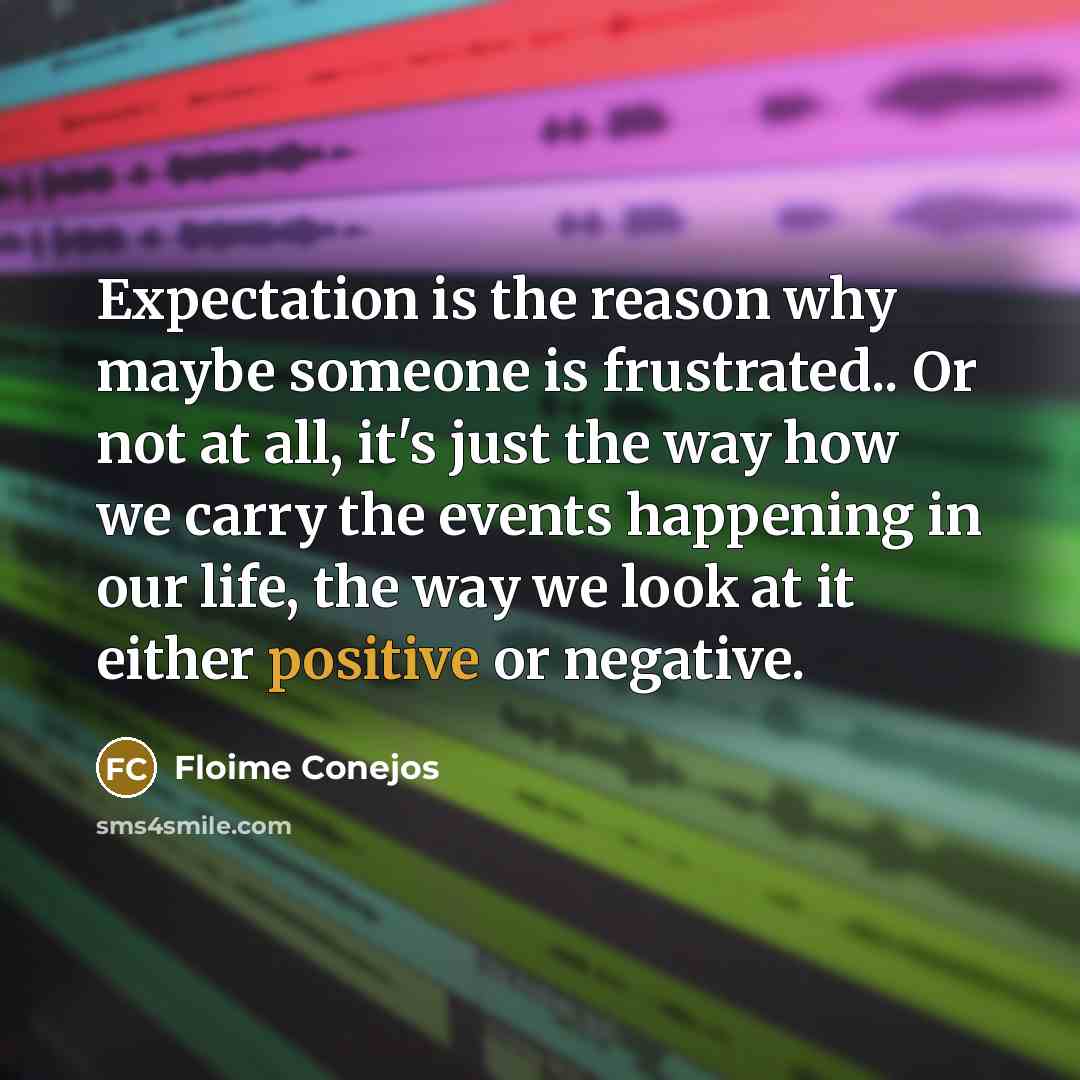 “Expectation is the reason why maybe someone is frustrated.. Or…” quote by Floime Conejos