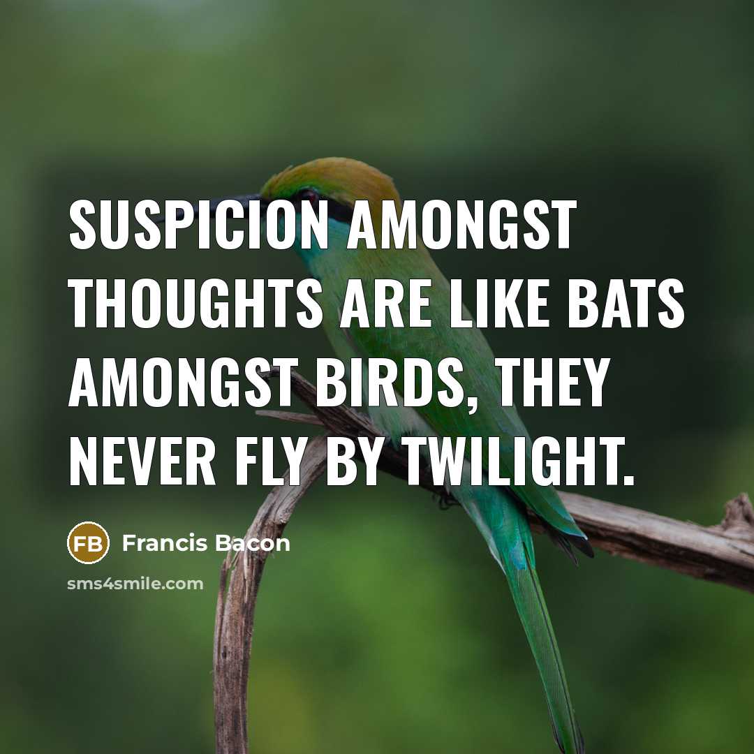 “Suspicion amongst thoughts are like bats amongst birds, they never…” quote by Francis Bacon