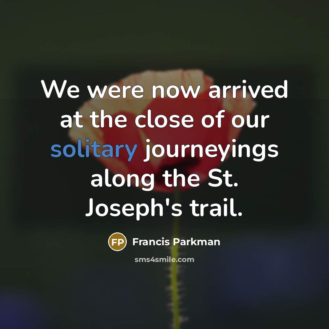 “We were now arrived at the close of our solitary…” quote by Francis Parkman