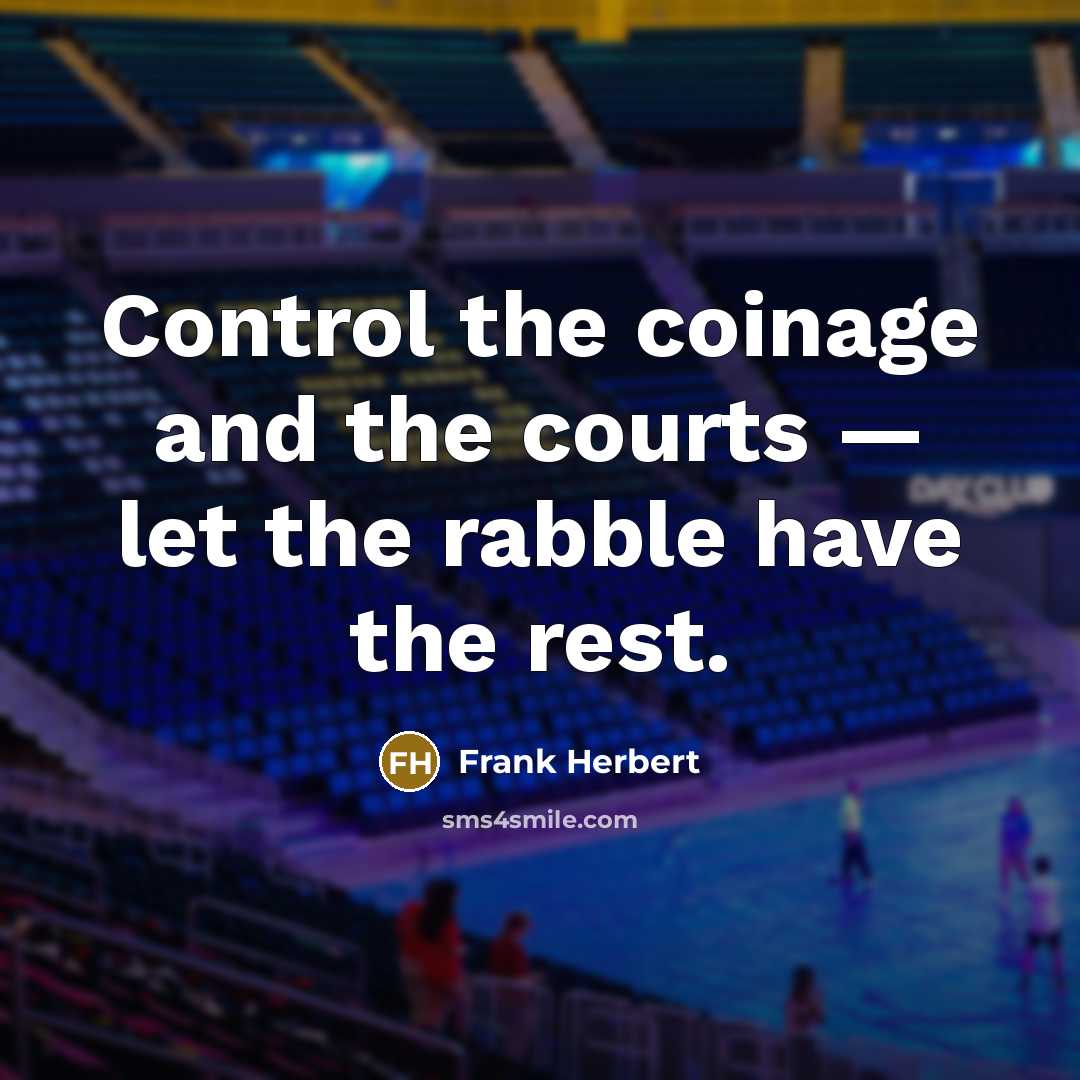 “Control the coinage and the courts — let the rabble…” quote by Frank Herbert