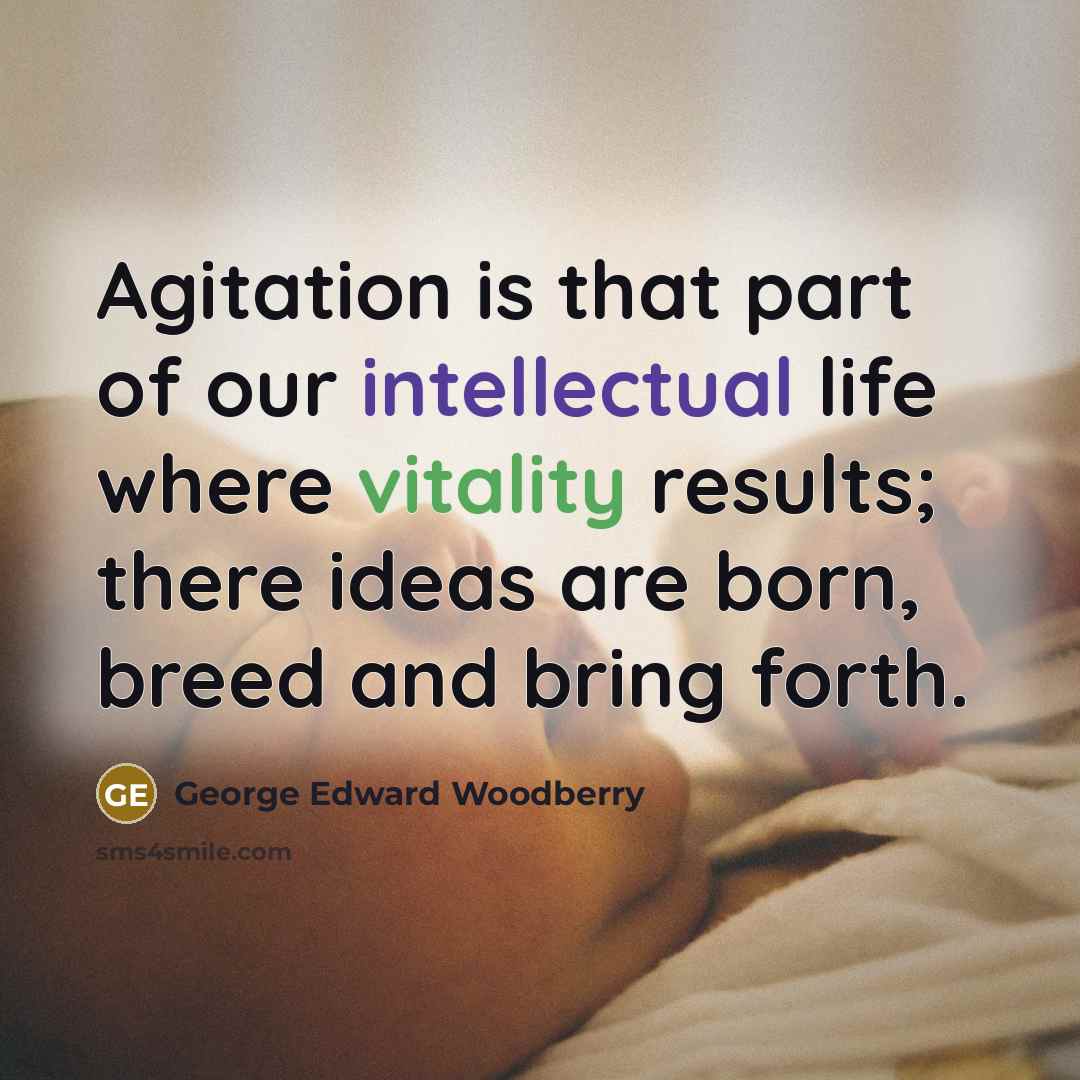 “Agitation is that part of our intellectual life where vitality…” quote by George Edward Woodberry