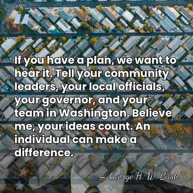 If you have a plan, we want to hear it. Tell your&hellip; - George H. W. Bush