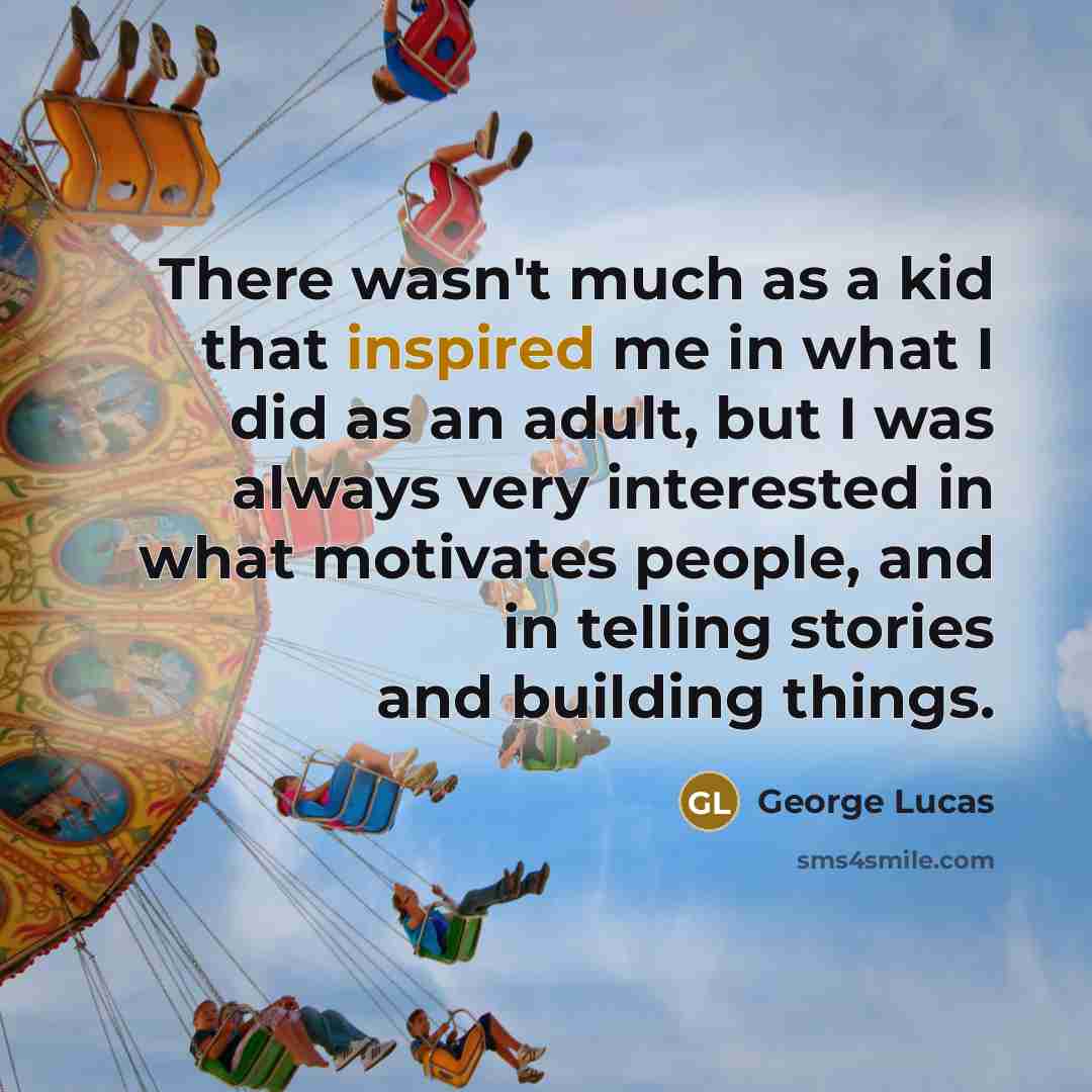 “There wasn't much as a kid that inspired me in…” quote by George Lucas
