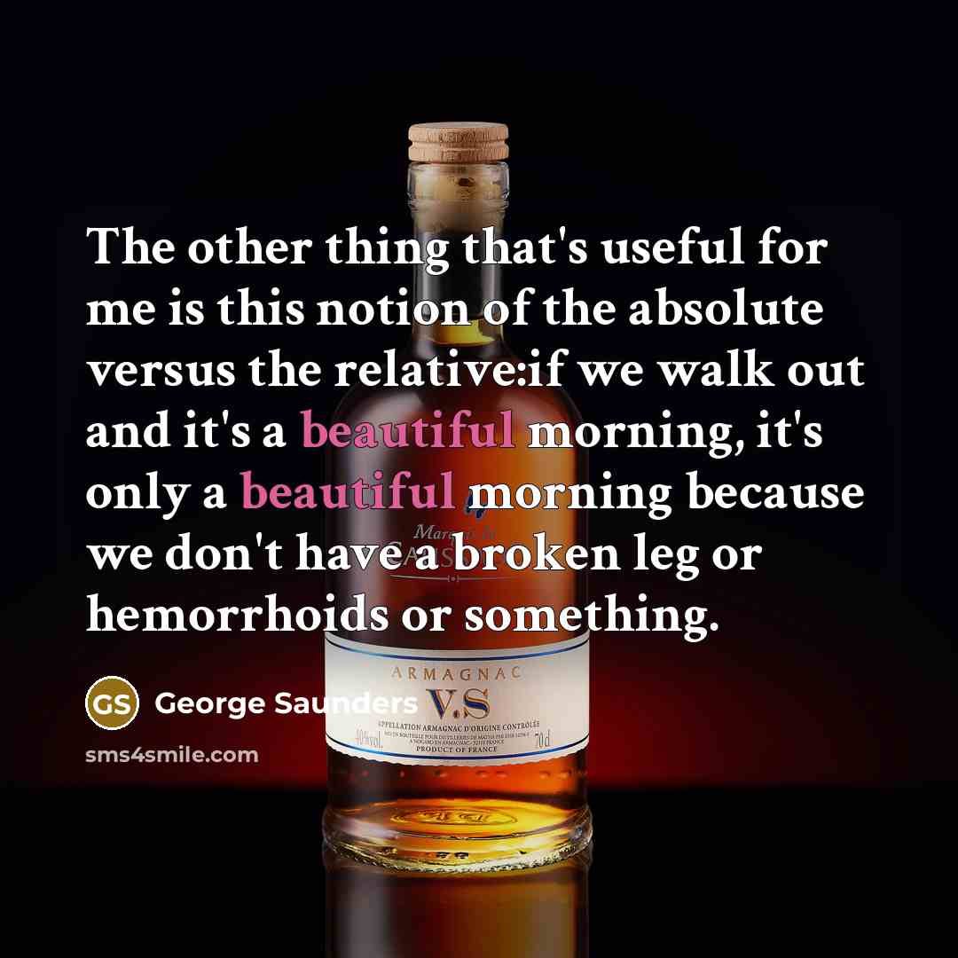 “The other thing that's useful for me is this notion…” quote by George Saunders