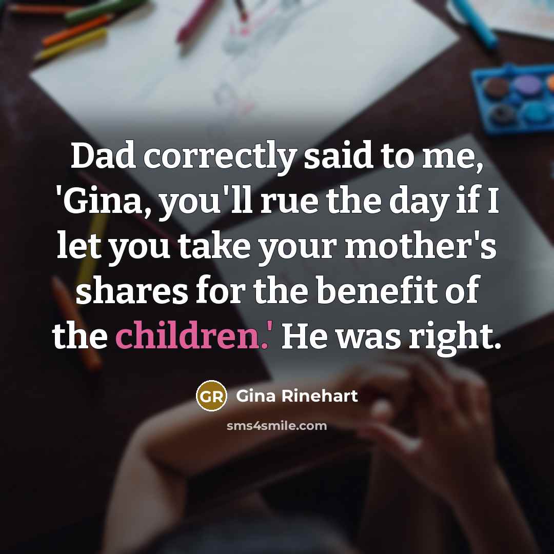 “Dad correctly said to me, 'Gina, you'll rue the day…” quote by Gina Rinehart