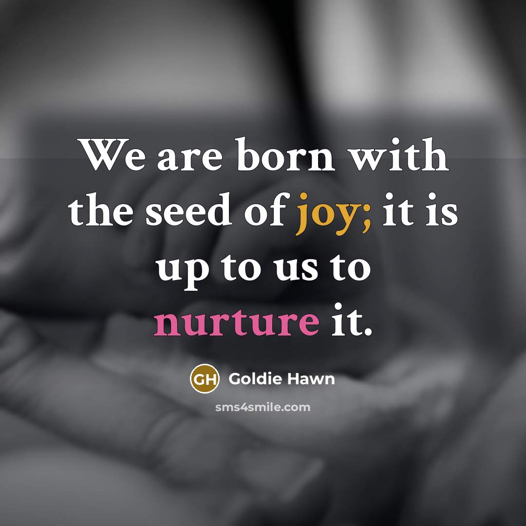 “We are born with the seed of joy; it is…” quote by Goldie Hawn