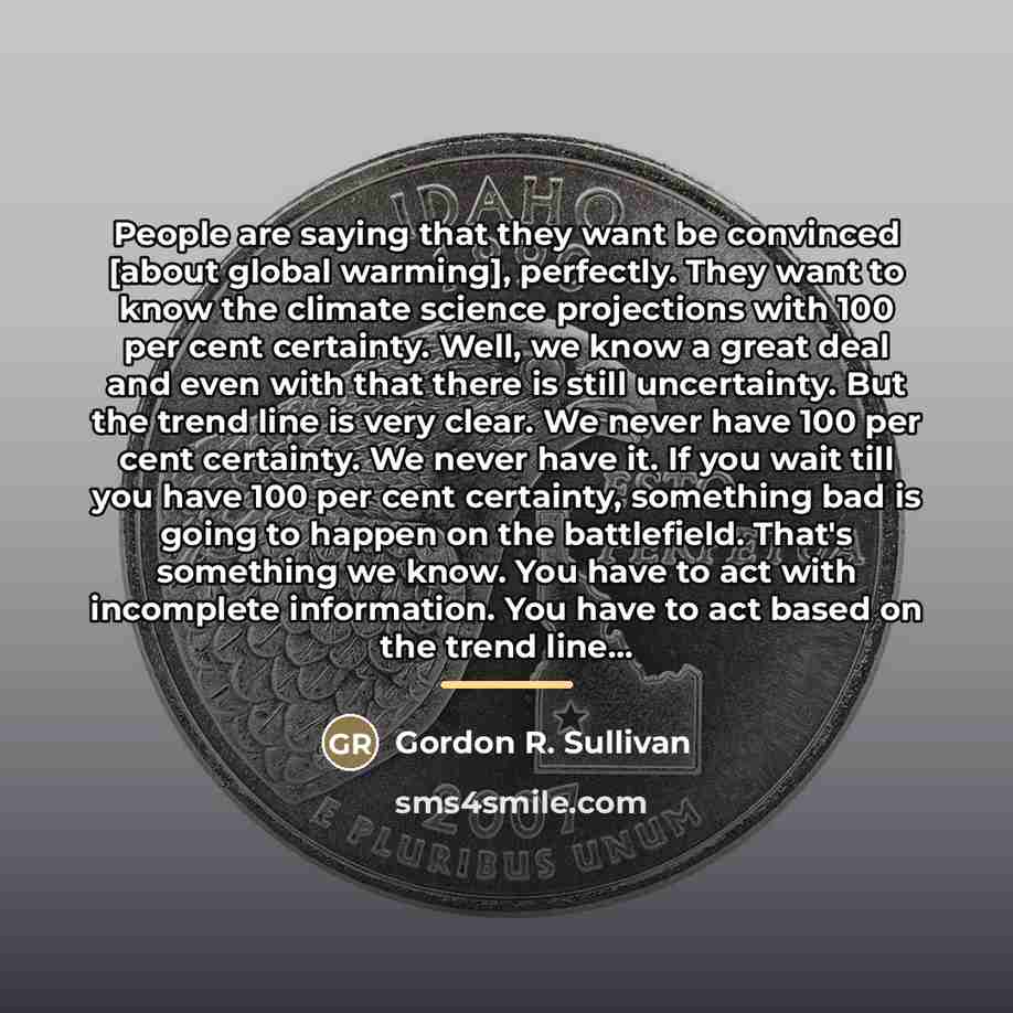 “People are saying that they want be convinced [about global…” quote by Gordon R. Sullivan