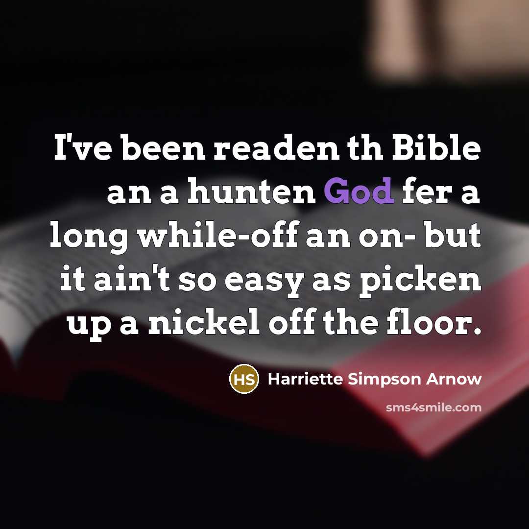 “I've been readen th Bible an a hunten God fer…” quote by Harriette Simpson Arnow