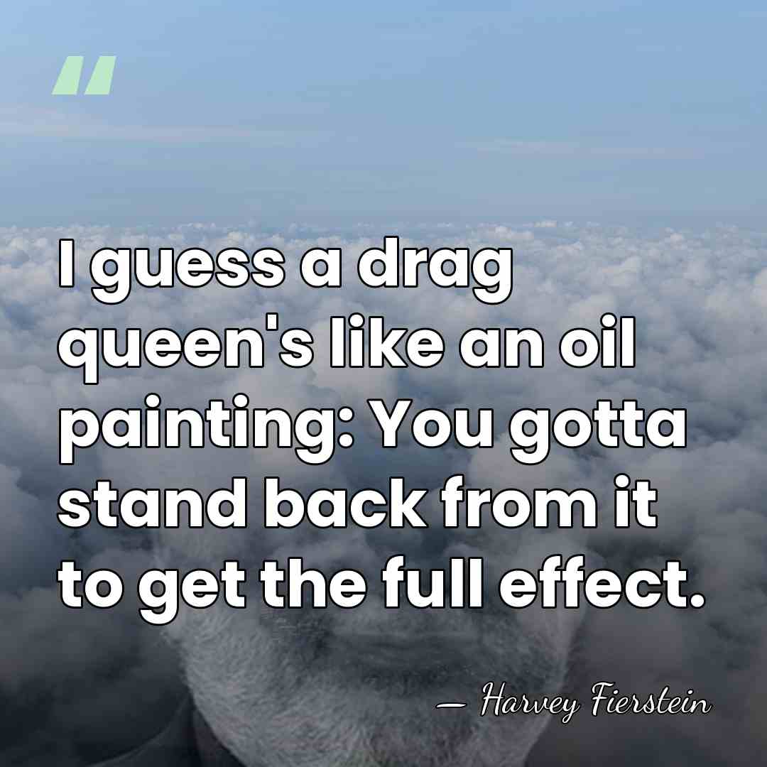 I guess a drag queen's like an oil painting: You gotta stand&hellip; - Harvey Fierstein