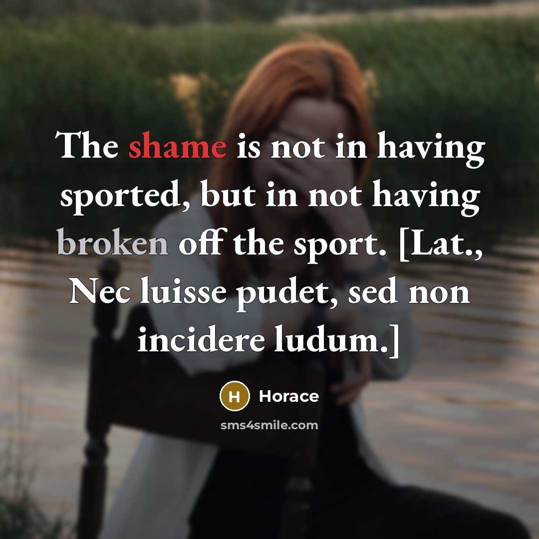 “The shame is not in having sported, but in not…” quote by Horace