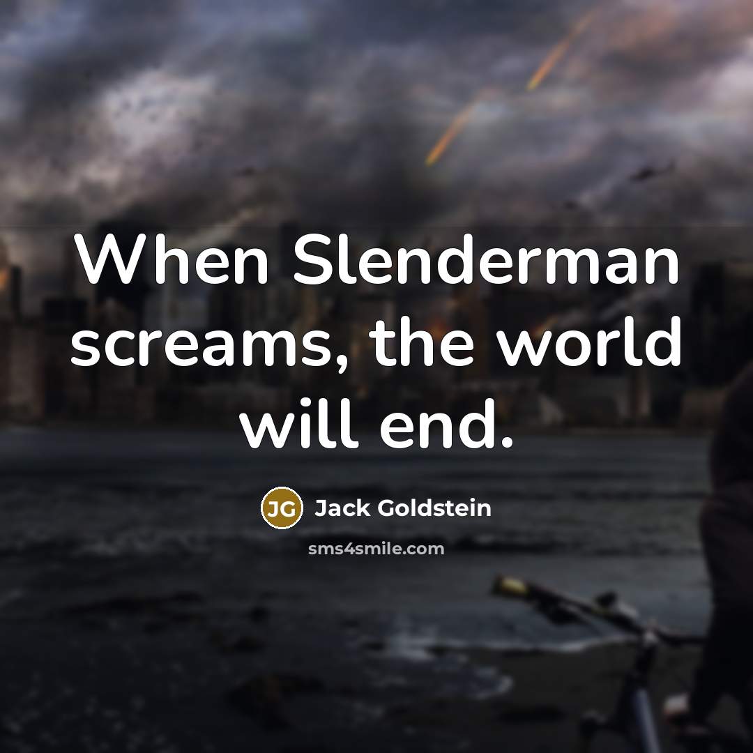 “When Slenderman screams, the world will end.” quote by Jack Goldstein