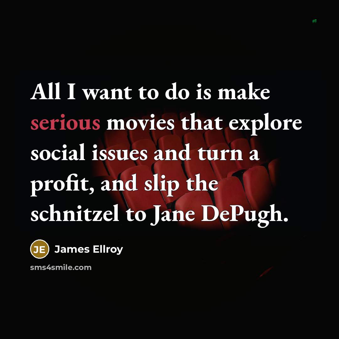 “All I want to do is make serious movies that…” quote by James Ellroy