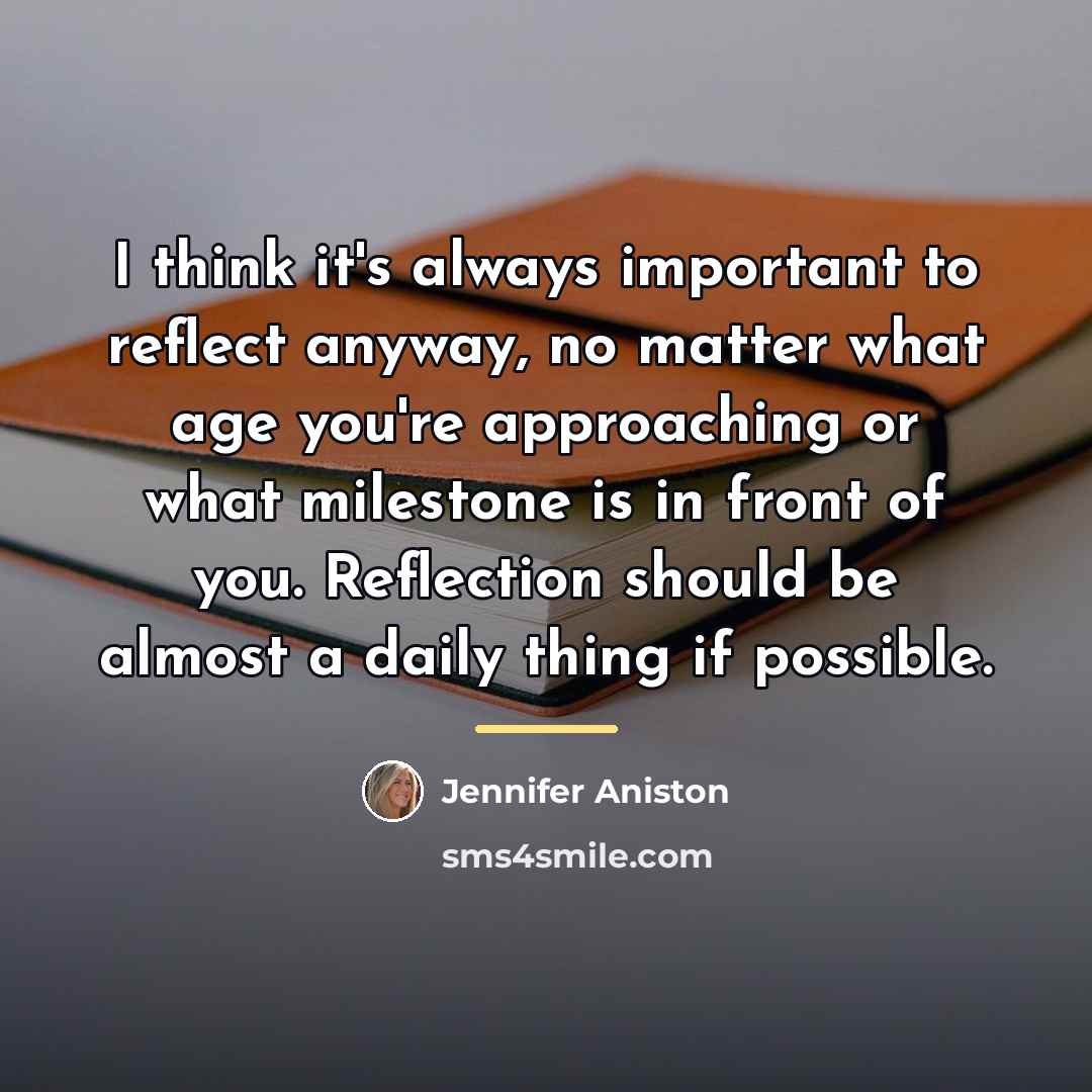 “I think it's always important to reflect anyway, no matter…” quote by Jennifer Aniston
