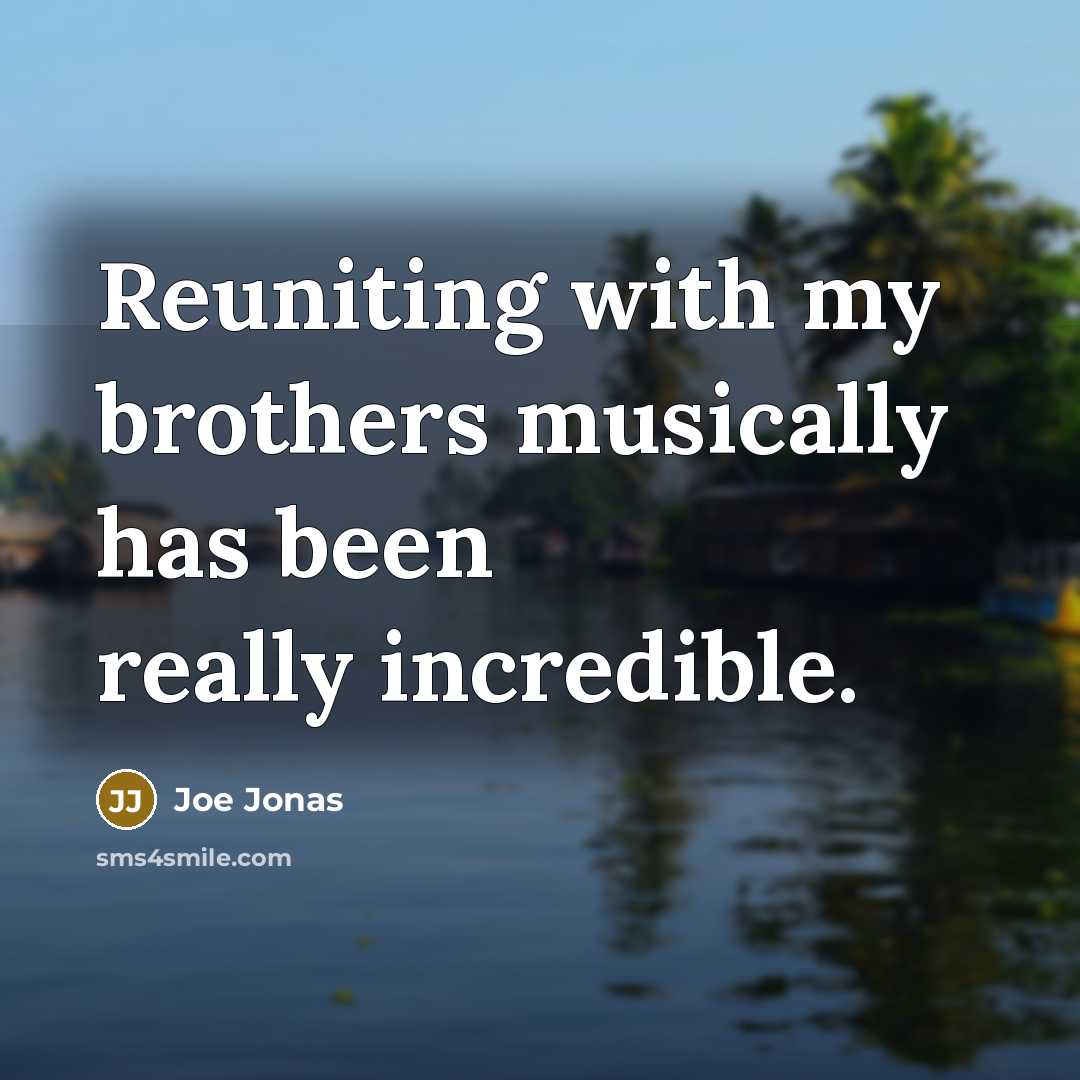 “Reuniting with my brothers musically has been really incredible.…” quote by Joe Jonas