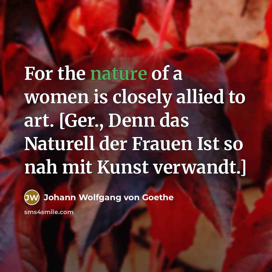 “For the nature of a women is closely allied to…” quote by Johann Wolfgang von Goethe