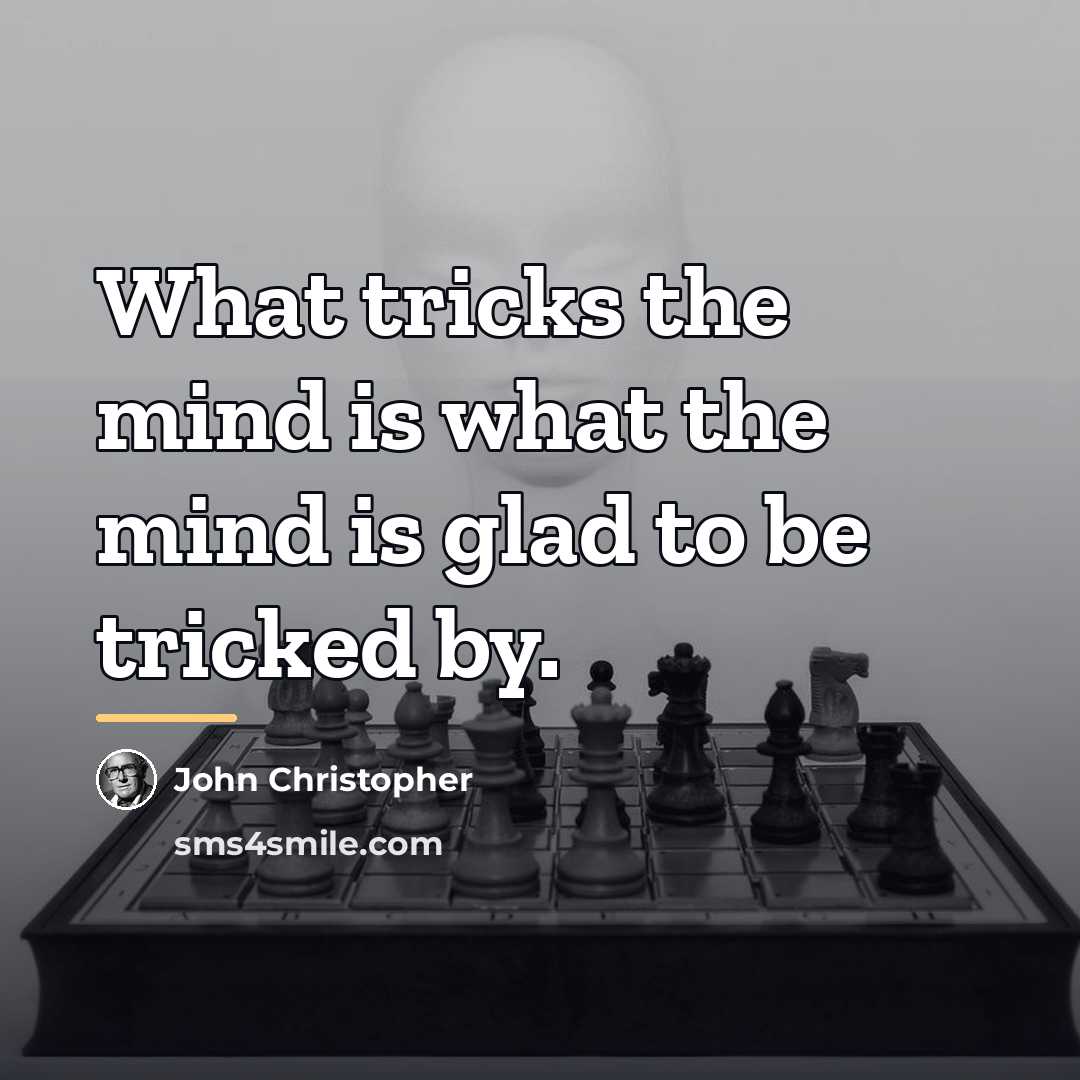 “What tricks the mind is what the mind is glad…” quote by John Christopher