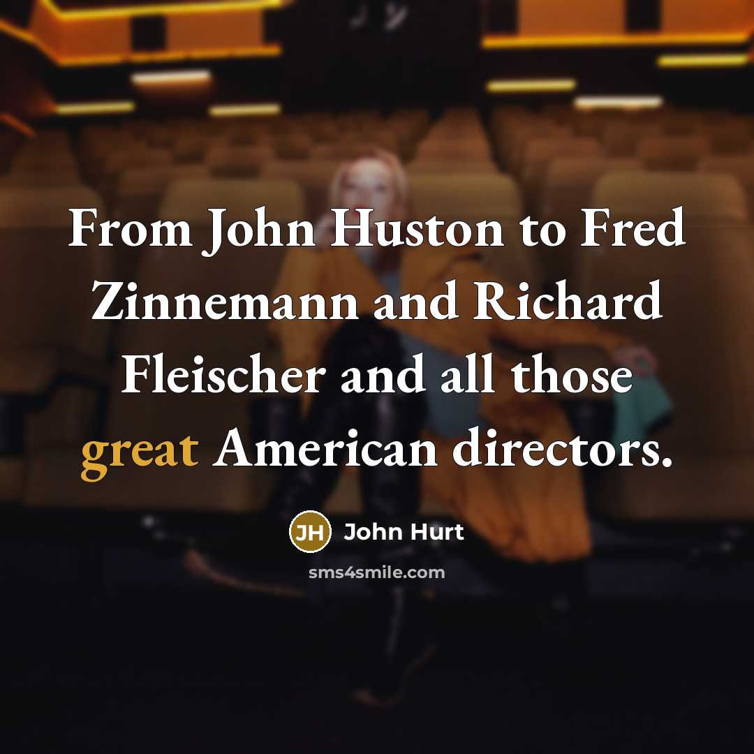 “From John Huston to Fred Zinnemann and Richard Fleischer and…” quote by John Hurt