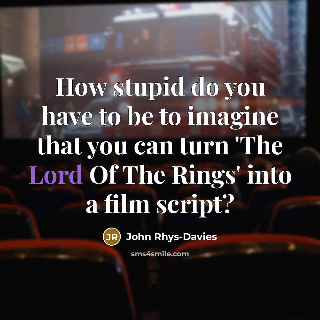 “How stupid do you have to be to imagine that…” quote by John Rhys-Davies