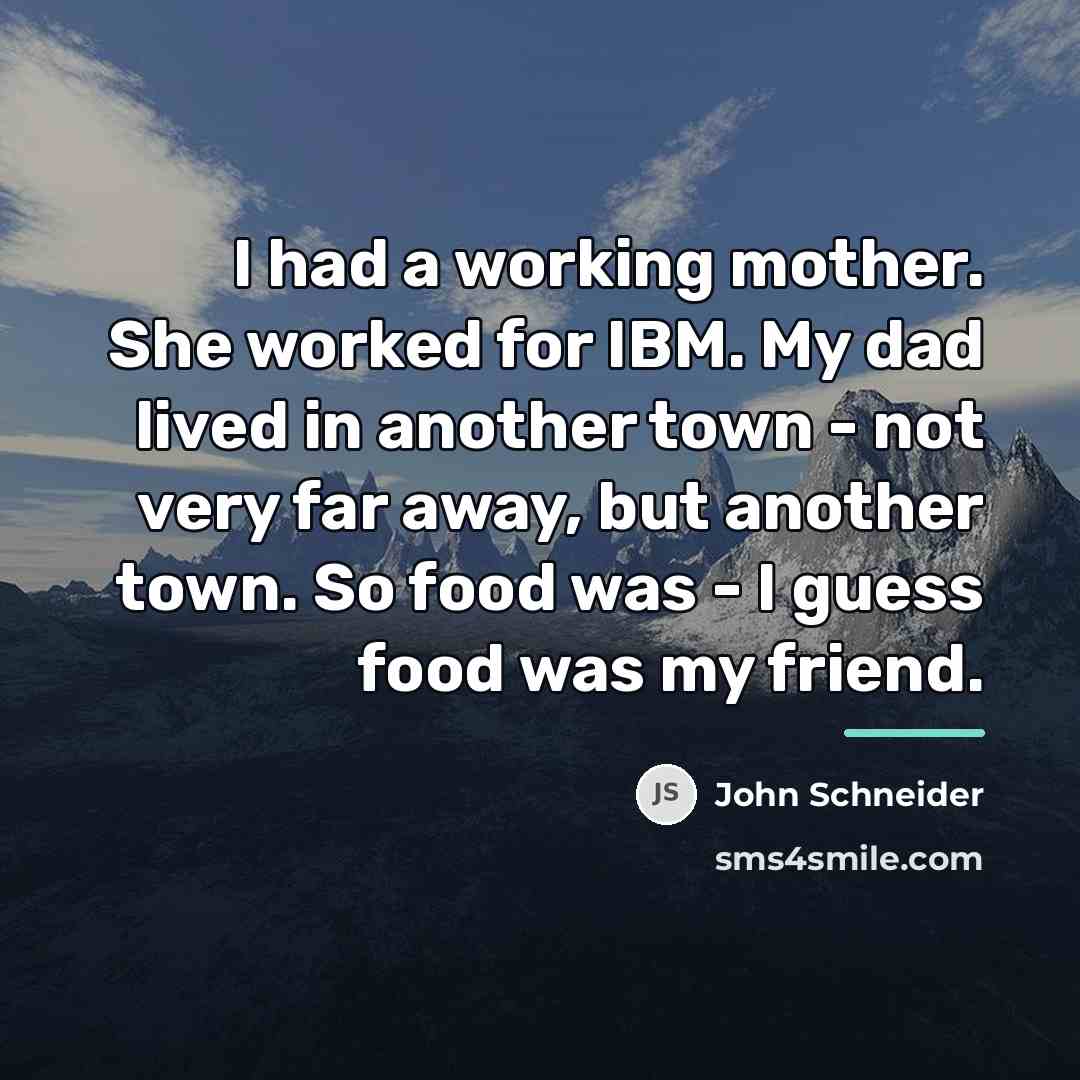 “I had a working mother. She worked for IBM. My…” quote by John Schneider