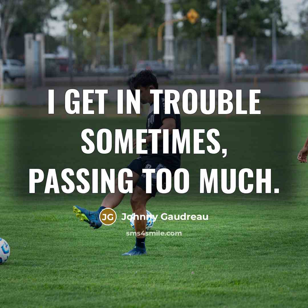 “I get in trouble sometimes, passing too much.…” quote by Johnny Gaudreau