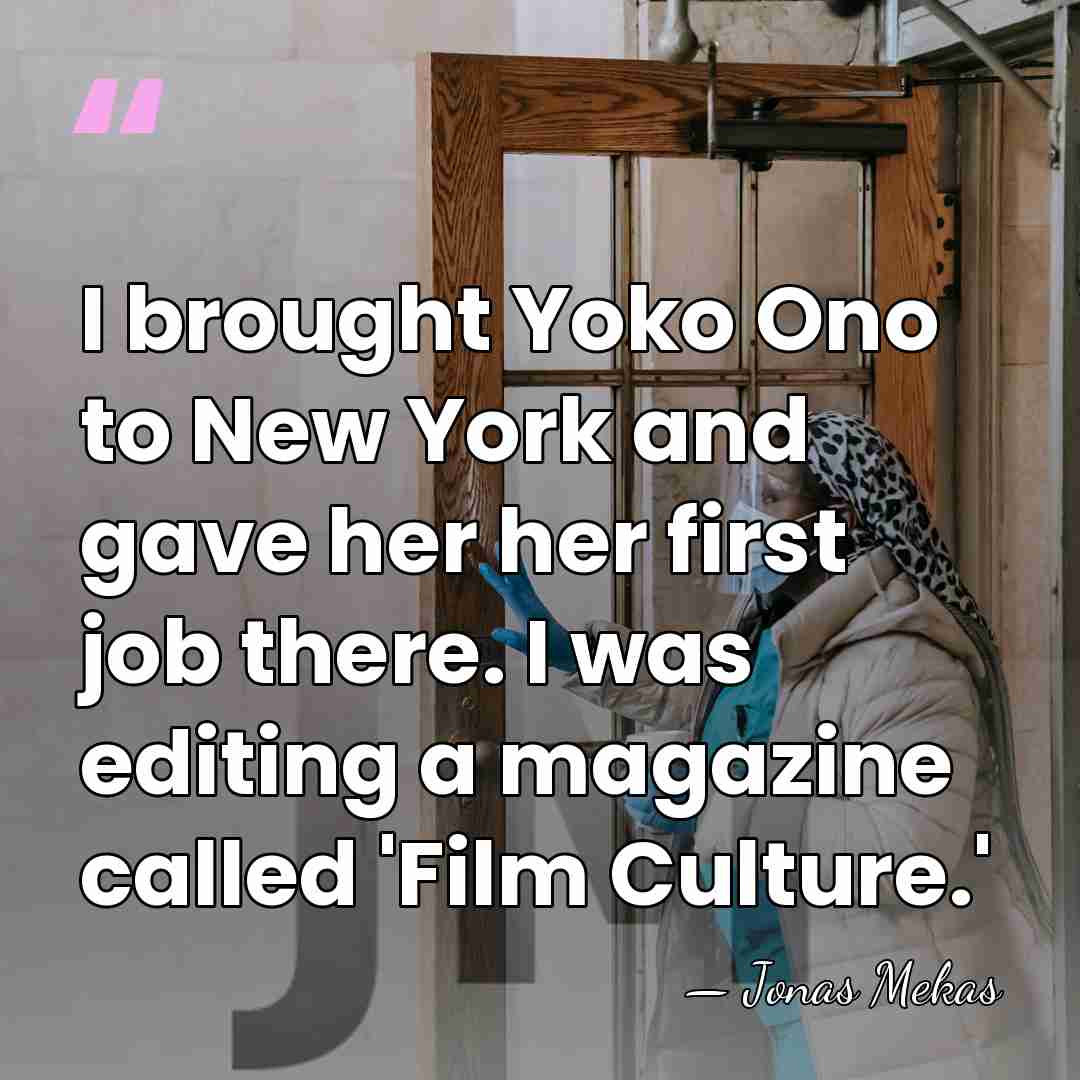 I brought Yoko Ono to New York and gave her her first&hellip; - Jonas Mekas