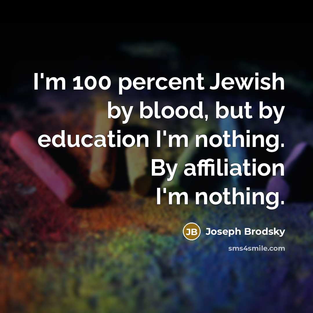 “I'm 100 percent Jewish by blood, but by education I'm…” quote by Joseph Brodsky