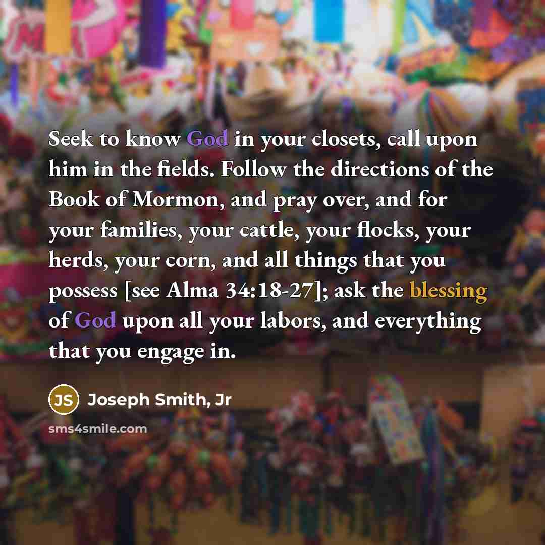 “Seek to know God in your closets, call upon him…” quote by Joseph Smith, Jr