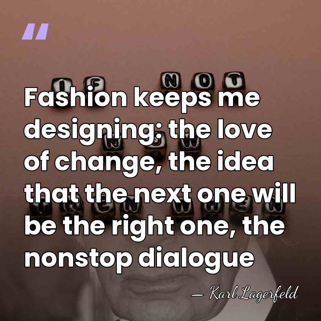 Fashion keeps me designing: the love of change, the idea that the&hellip; - Karl Lagerfeld
