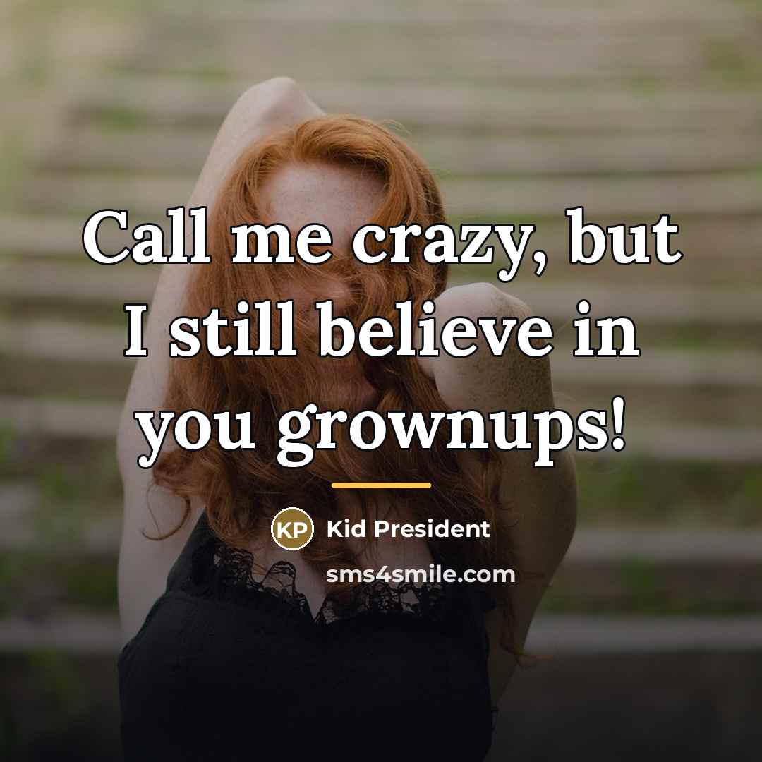 “Call me crazy, but I still believe in you grownups!…” quote by Anonymous