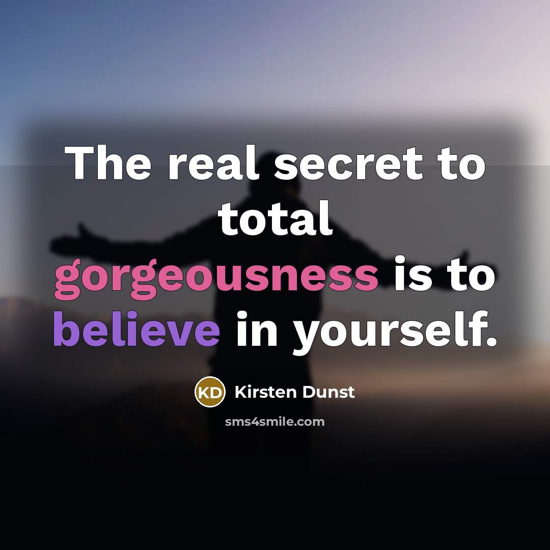 “The real secret to total gorgeousness is to believe in…” quote by Kirsten Dunst