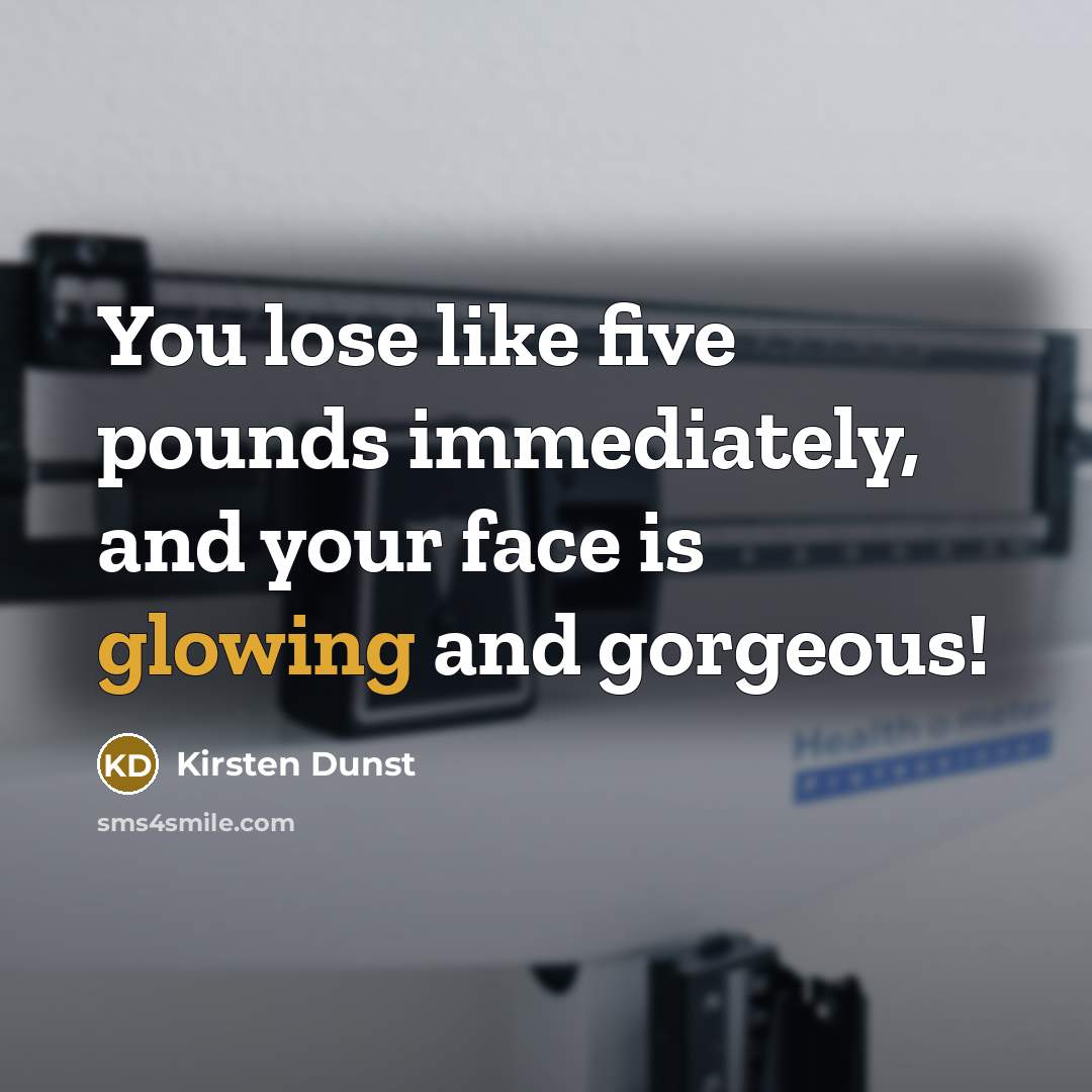 “You lose like five pounds immediately, and your face is…” quote by Kirsten Dunst