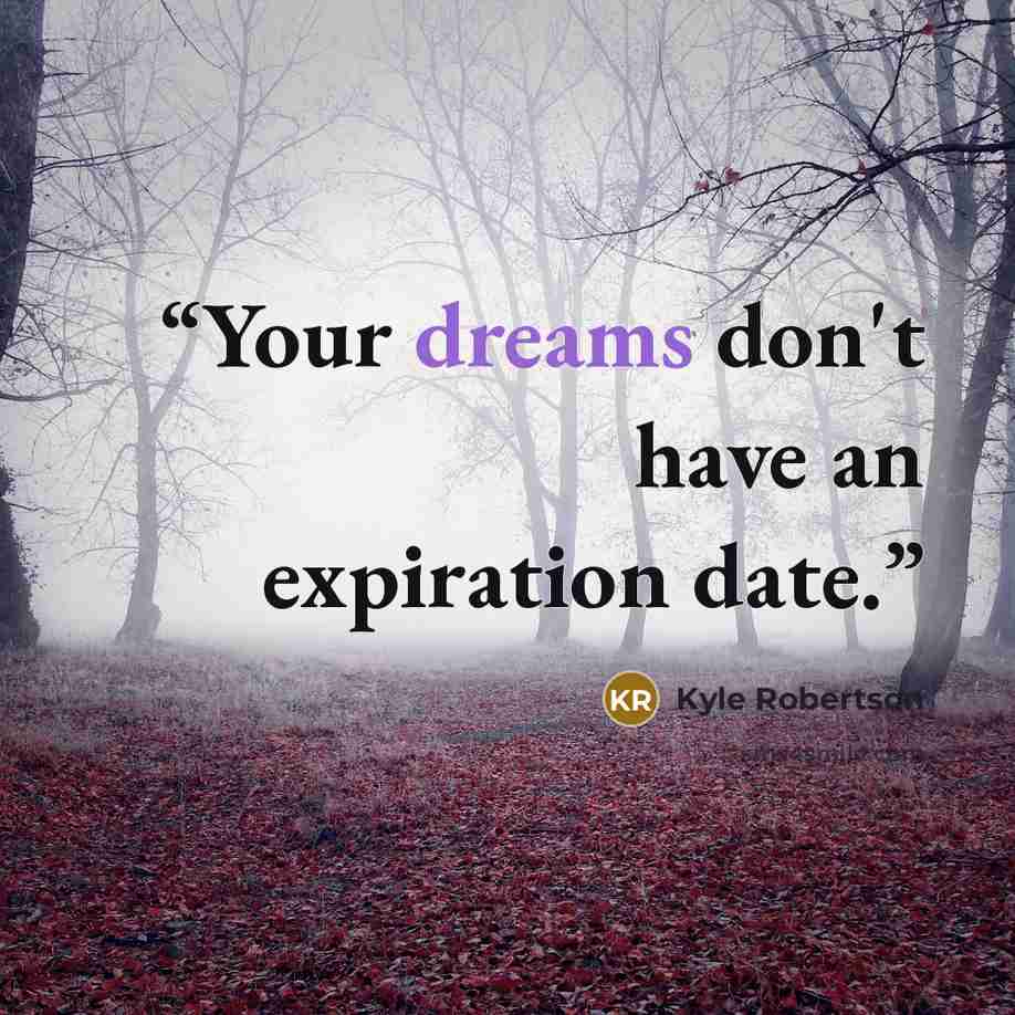 “Your dreams don't have an expiration date.” quote by Kyle Robertson