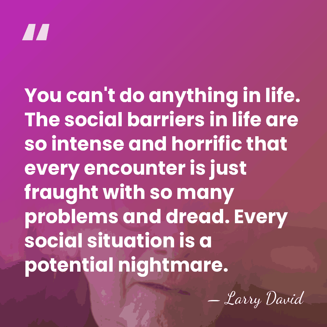 You can't do anything in life. The social barriers in life are&hellip; - Larry David